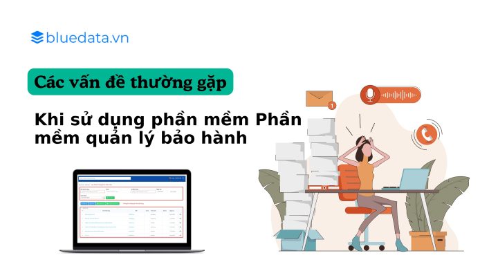 Các vấn đề thường gặp khi sử dụng Phần mềm quản lý bảo hành